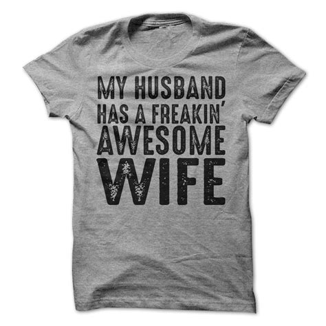 My Husband Has A Freakin Awesome Wife Awesomethreadz Great T Shirts Cool T Shirts T Shirts