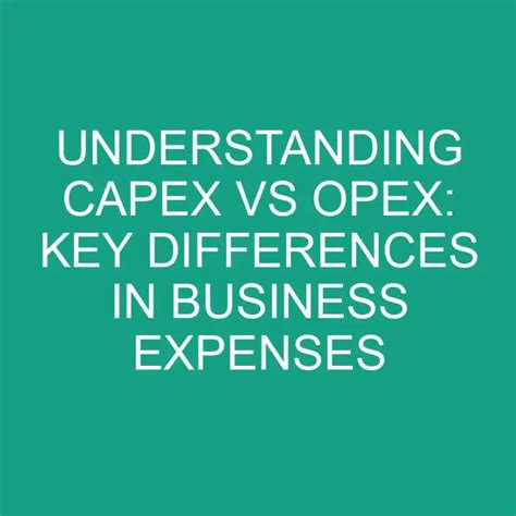 Understanding Capex Vs Opex Key Differences In Business Expenses