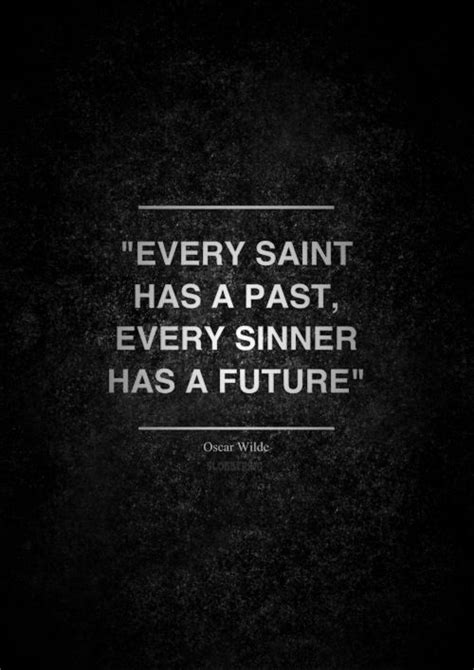 You'll discover lines by elon musk, mark twain there is no saint without a past, no sinner without a future. slobbering: ""Every saint has a past, every sinner has a future." - Oscar Wilde " | Words That ...