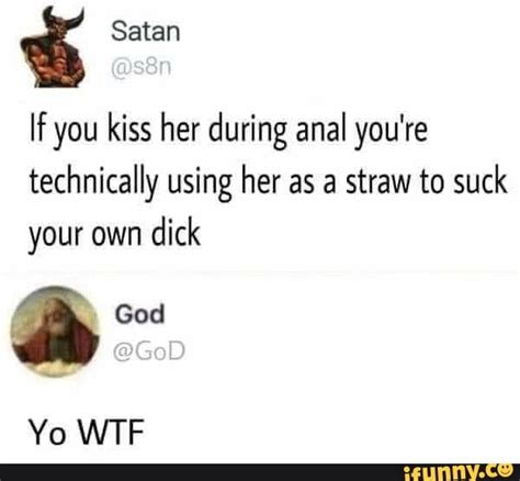And Satan If You Kiss Her During Anal You Re Technically Using Her As A Straw To Suck Your Own