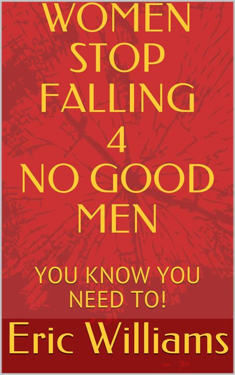 Women Stop Falling 4 No Good Men You Know You Need To By Eric Williams Goodreads