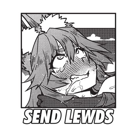 Send Lewds Anime Girl Send Lewds Anime T Shirt Teepublic