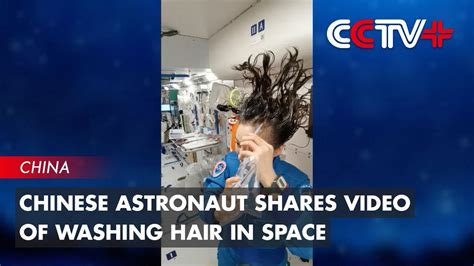 Chinese Astronaut Shares Video Of Washing Hair In Space Station Youtube