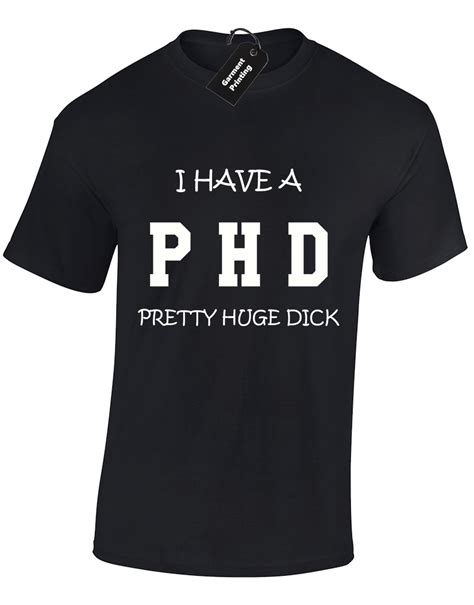 I HAVE A PHD PRETTY HUGE D CK MENS T SHIRT FUNNY RUDE PRINTED S XL EBay