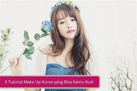 9 Tutorial Make Up Korea Yang Bisa Kamu Ikuti Declip
