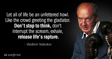 Vladimir Nabokov Quote Let All Of Life Be An Unfettered Howl Like The