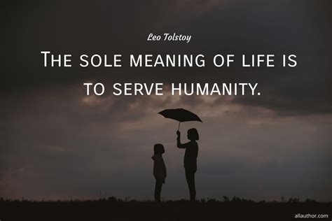The Sole Meaning Of Life Is To Serve Humanity Picture Quotes 11117 Allauthor