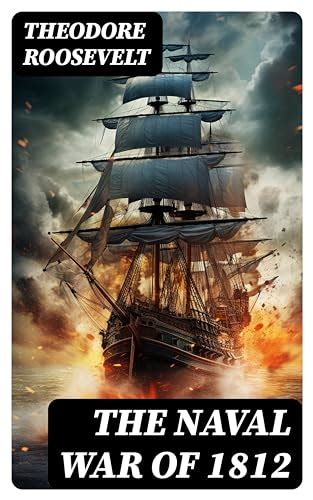 The Naval War Of 1812 Historical Account Of The Conflict Between The