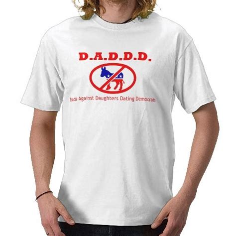 Daddd Dads Against Daughters Dating Democrats T Shirt Zazzle T Shirt Shirt Print