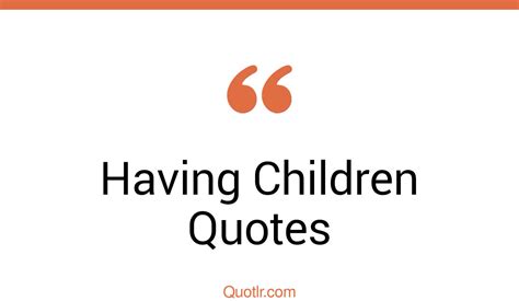 45 Blissful Having Children Quotes That Will Unlock Your True Potential