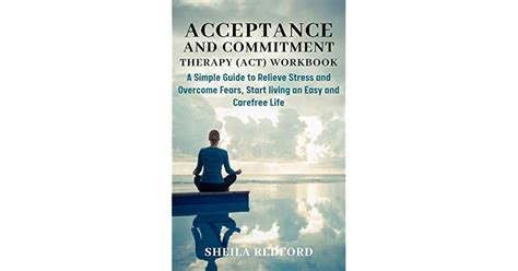 Acceptance And Commitment Therapy Act Workbook A Simple Guide To