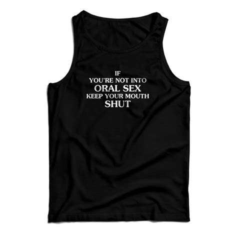 If Youre Not Into Oral Sex Keep Your Mouth Shut Tank Top For Unisex