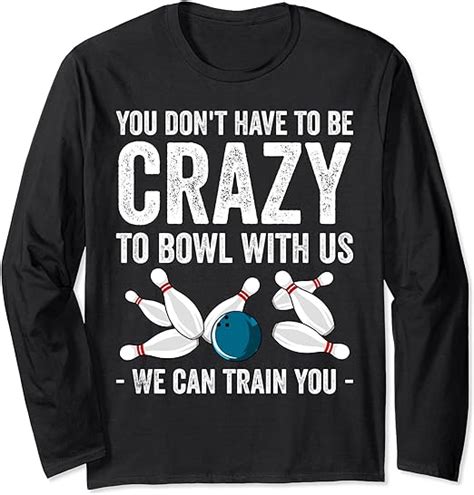 Funny Crazy Bowling T Bowlers Ten Pin Players Men Women Long Sleeve T Shirt