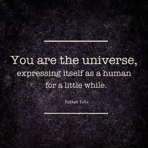 You Are The Universe Expressing Itself As A Human For A Little While