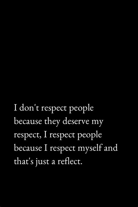 I Dont Respect People Because They Deserve My Respect I Respect People Because I Respect
