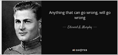Edward A Murphy Jr Quote Anything That Can Go Wrong Will Go Wrong