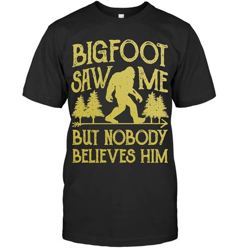 Bigfoot Saw Me But Nobody Believes Him T Shirt Hoodie 1 Hoodie Shirt T Shirt Camping Humor