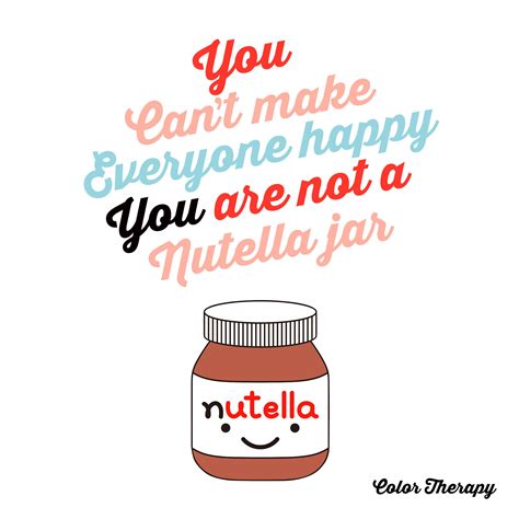 You Cant Make Everyone Happy You Are Not A Nutella Jar 😜🙃😀