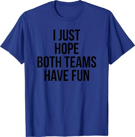 Amazon Com Funny I Just Hope Both Teams Have Fun T Shirt Clothing