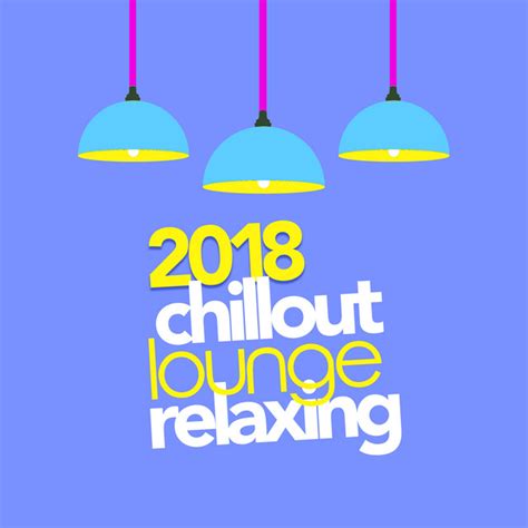 2018chillout Lounge Relaxing Album By Chillout Lounge Relax Spotify