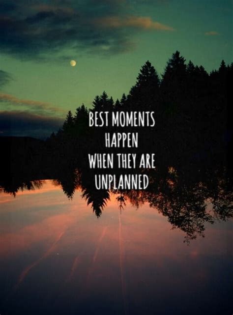 The best moments are the unplanned ones that just happen but make your day perfect. The best moments happen when they are unplanned. | Moments ...