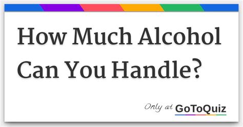 How Much Alcohol Can You Handle