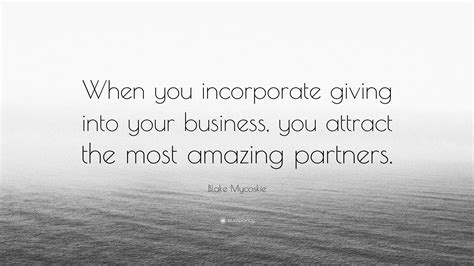 Blake Mycoskie Quote When You Incorporate Giving Into Your Business
