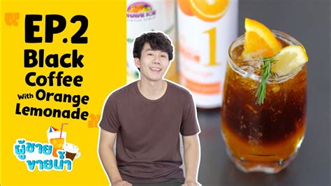 ผู้ชายขายน้ำ Ep2 Black Coffee With Orange Lemonade Youtube