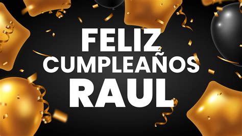 Feliz CumpleaÑos Raul ️ Happy Birthday Raul Youtube