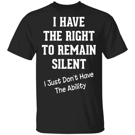 I Have The Right To Remain Silent I Just Dont Have The Ability Shirt Rockatee