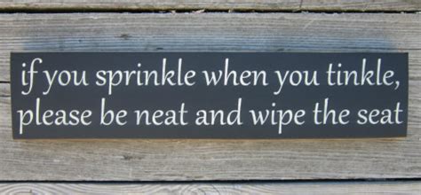 We did not find results for: If you sprinkle when you tinkle please be by ...