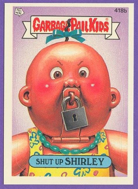 Each sticker card features a garbage pail kid character having some comical abnormality, deformity, and/or suffering a terrible fate with a humorous word play character name such as adam bomb or blaste. Shut up Shirley | Garbage pail kids, Garbage pail kids cards, Patch kids