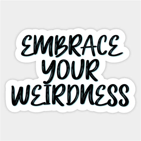 Embrace Your Weirdness Embrace Yourself Sticker Teepublic