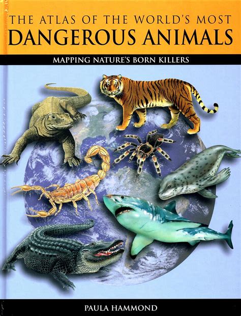 The Atlas Of The Worlds Most Dangerous Animals Mapping Natures Born