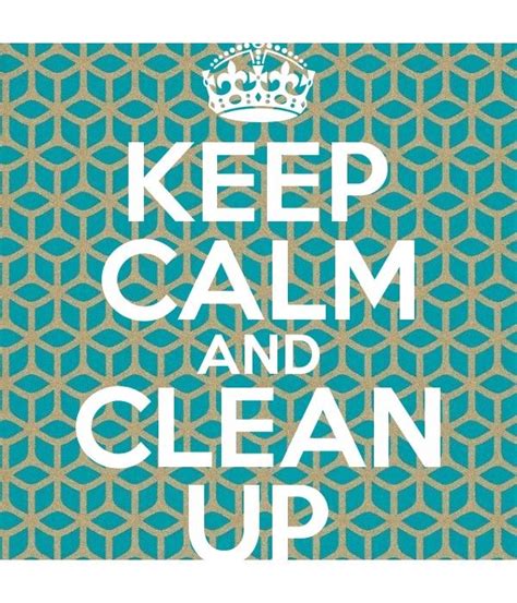 Keep Calm And Clean Up Poster Generator Clean Up Keep Calm Artwork