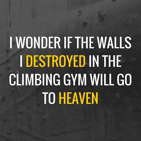 I Wonder If The Walls I Destroyed In The Climbing Gym Will Go To Heaven