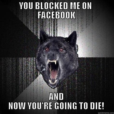 You Blocked Me On Facebook Quickmeme