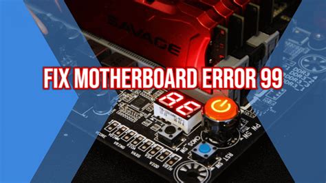 How To Fix Motherboard Error 99 The Ultimate Solution