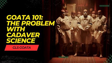 Goata 101 The Inherent Problem With Cadaver Science Youtube