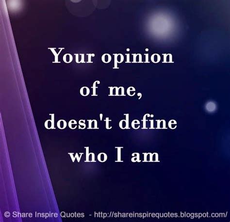 Your Opinion Of Me Doesnt Define Who I Am Love Quotes Funny