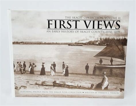 First Views Early History Of Skagit County 1850 1899 Skagit Collection