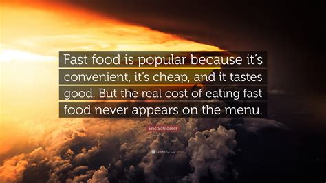 Eric Schlosser Quote “fast Food Is Popular Because Its Convenient It