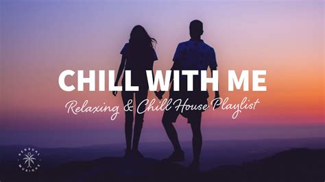 Chill With Me 👩‍ ️‍👨 Relaxing And Chill House Playlist The Good Life