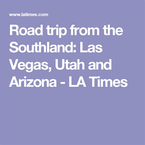 Road Trip From The Southland Las Vegas Utah And Arizona La Times