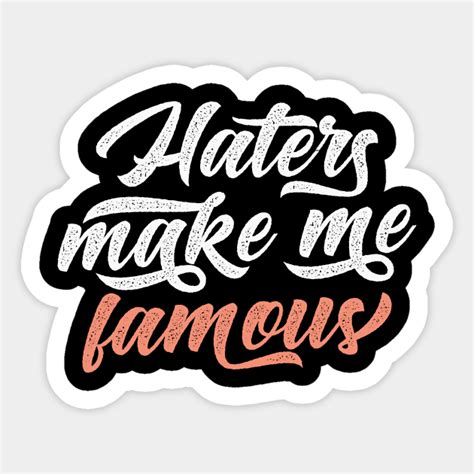 Haters Make Me Famous Haters Gonna Hate This Sticker Teepublic