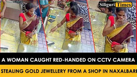A Woman Caught Red Handed On Cctv Camera Stealing Gold Jewellery From A Shop In Naxalbari