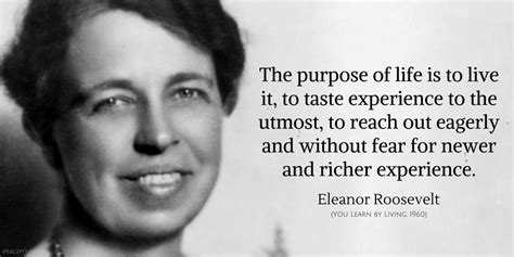 Eleanor Roosevelt Quote The Purpose Of Life Is To Live It To Taste