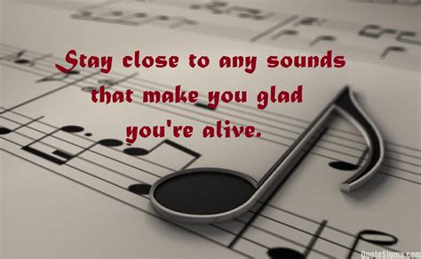 Stay Close To Any Sounds That Make You Glad Youre Alive Pictures