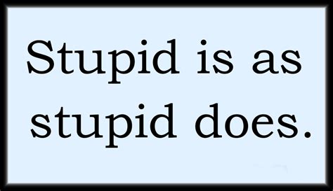 Stupid Is As Stupid Does Forrest Gump Quotes Quotesgram
