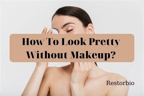 How To Look Pretty Without Makeup Best Simple Guides 2022